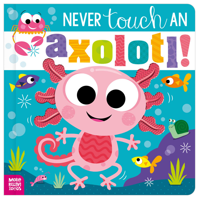 Product image 1 of Never Touch an Axolotl!, a board book for ages 0+, by Make Believe Ideas.